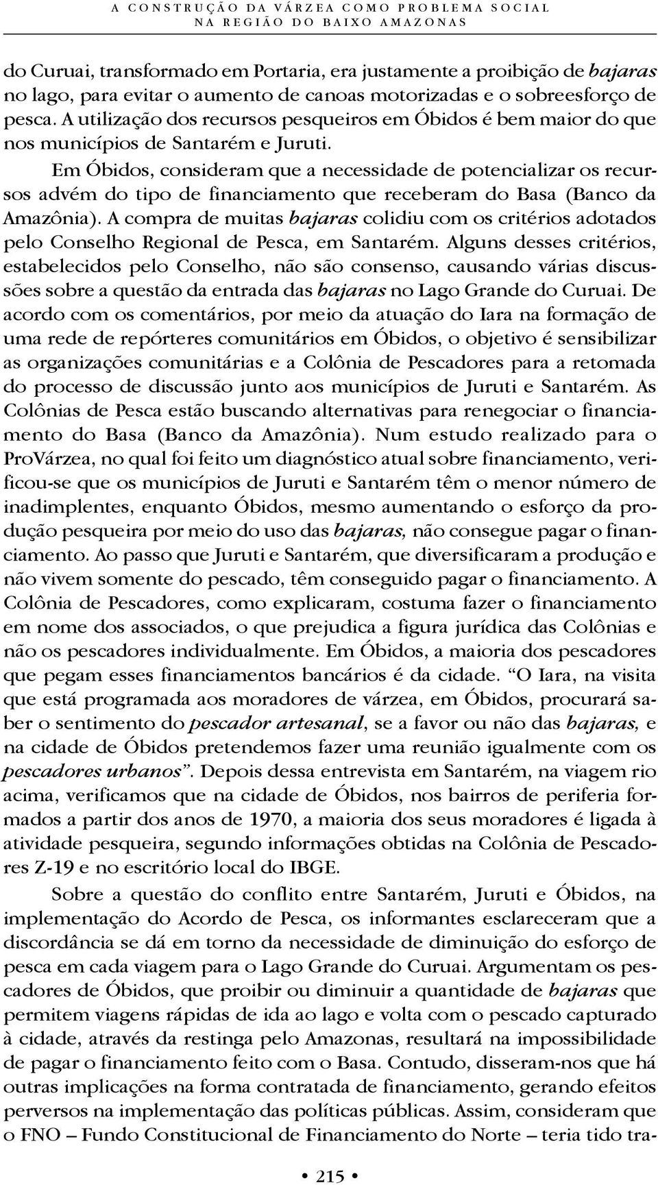 Em Óbidos, consideram que a necessidade de potencializar os recursos advém do tipo de financiamento que receberam do Basa (Banco da Amazônia).