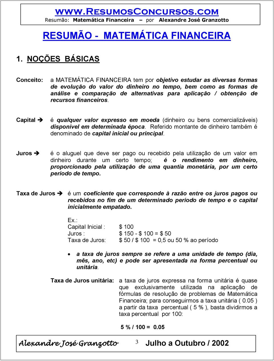 aplicação / obtenção de recursos financeiros. Capital é qualquer valor expresso em moeda (dinheiro ou bens comercializáveis) disponível em determinada época.