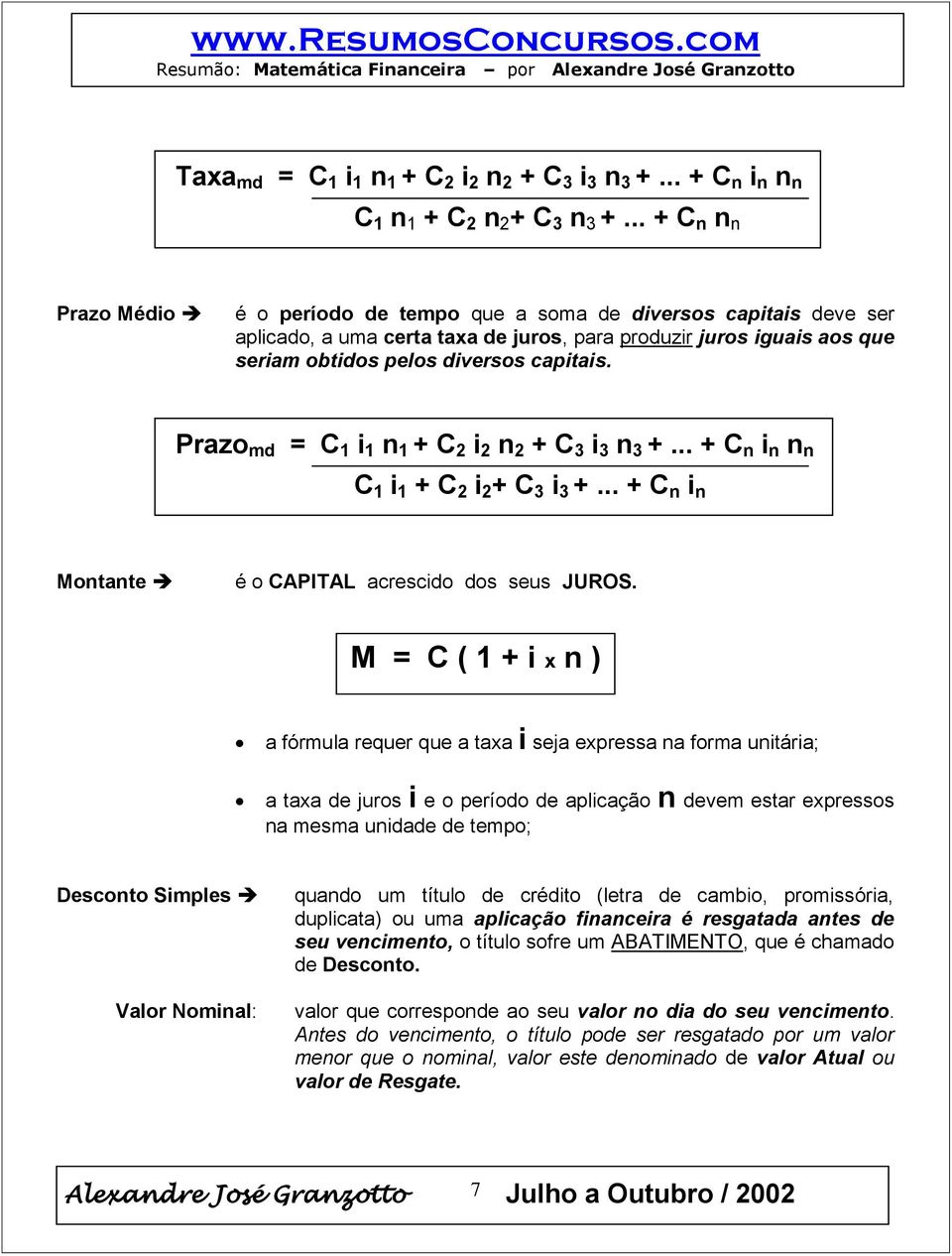 Prazo md = C 1 i 1 n 1 + C 2 i 2 n 2 + C 3 i 3 n 3 +... + C n i n n n C 1 i 1 + C 2 i 2 + C 3 i 3 +... + C n i n Montante é o CAPITAL acrescido dos seus JUROS.