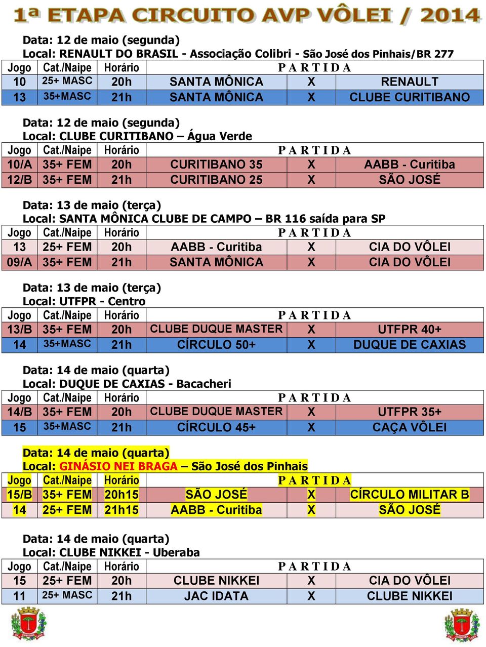 X CIA DO VÔLEI 09/A 35+ FEM 21h SANTA MÔNICA X CIA DO VÔLEI Data: 13 de maio (terça) 13/B 35+ FEM 20h CLUBE DUQUE MASTER X UTFPR 40+ 14 35+MASC 21h CÍRCULO 50+ X DUQUE DE CAXIAS Data: 14 de maio