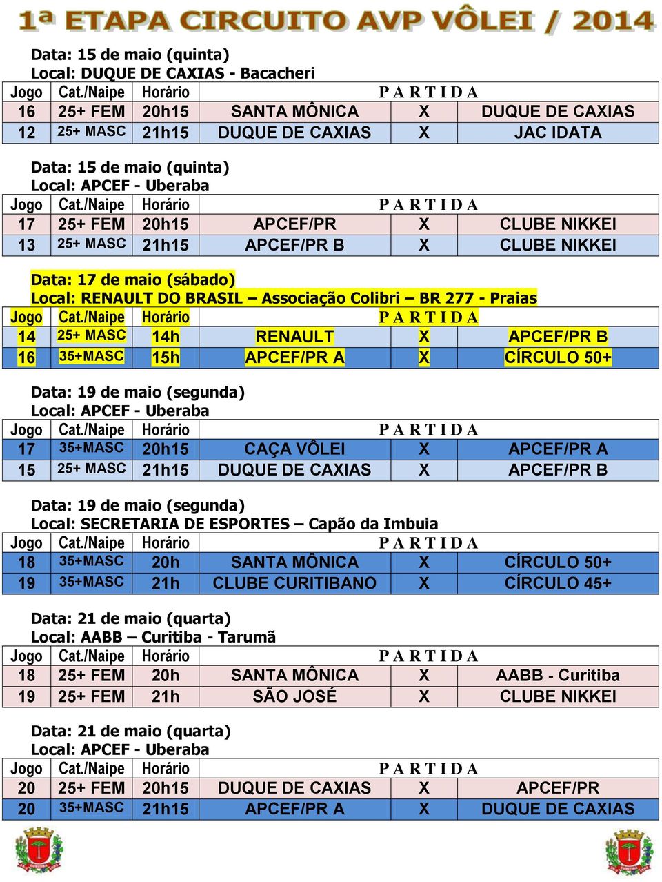 Data: 19 de maio (segunda) 17 35+MASC 20h15 CAÇA VÔLEI X APCEF/PR A 15 25+ MASC 21h15 DUQUE DE CAXIAS X APCEF/PR B Data: 19 de maio (segunda) Local: SECRETARIA DE ESPORTES Capão da Imbuia 18 35+MASC