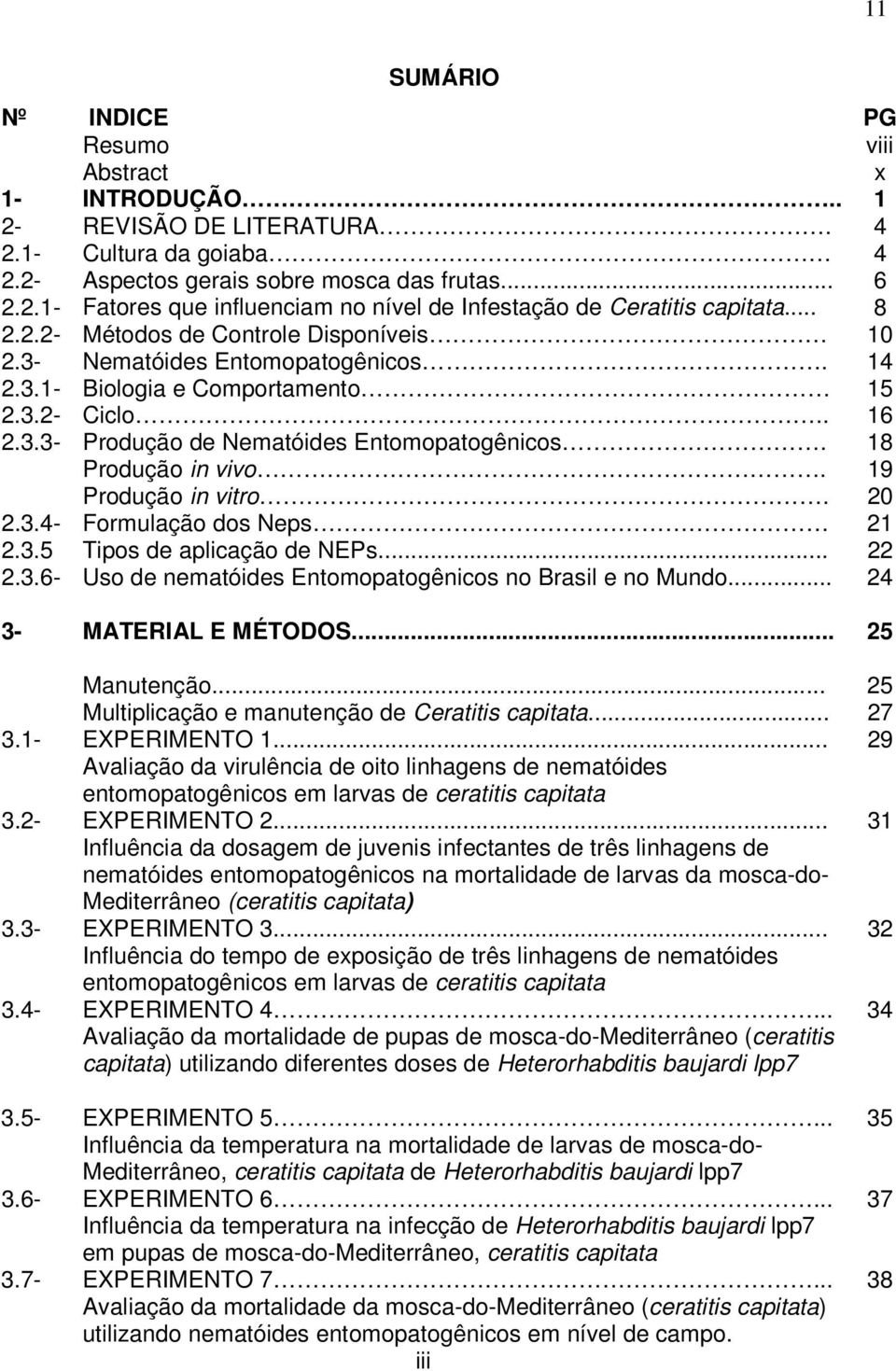 18 Produção in vivo. 19 Produção in vitro. 20 2.3.4- Formulação dos Neps 21 2.3.5 Tipos de aplicação de NEPs... 22 2.3.6- Uso de nematóides Entomopatogênicos no Brasil e no Mundo.