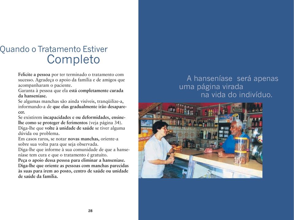 Se existirem incapacidades e ou deformidades, ensinelhe como se proteger de ferimentos (veja página 34). Diga-lhe que volte à unidade de saúde se tiver alguma dúvida ou problema.