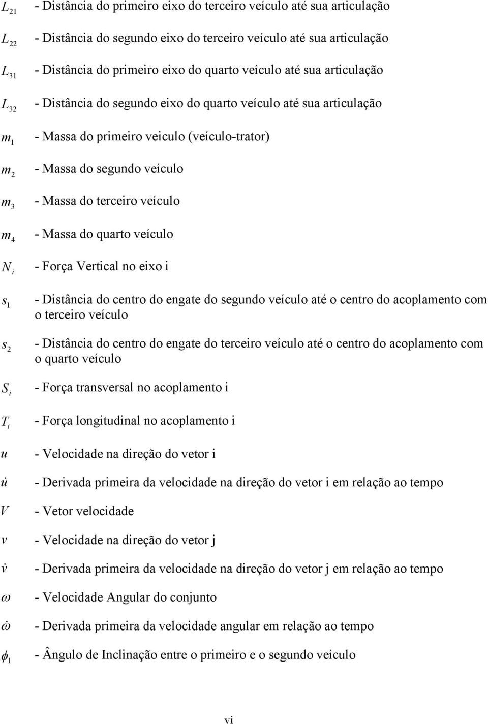 eixo i - Ditânia do entro do engate do egundo veíulo até o entro do aoplaento o o tereiro veíulo - Ditânia do entro do engate do tereiro veíulo até o entro do aoplaento o o quarto veíulo - orça