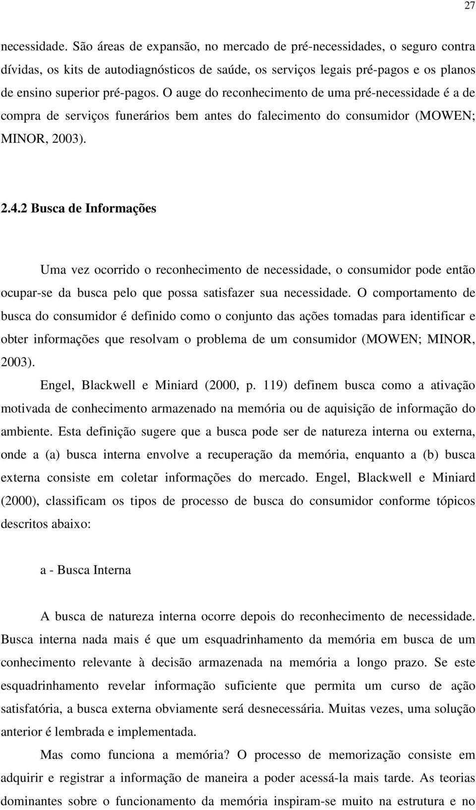 O auge do reconhecimento de uma pré-necessidade é a de compra de serviços funerários bem antes do falecimento do consumidor (MOWEN; MINOR, 2003). 2.4.