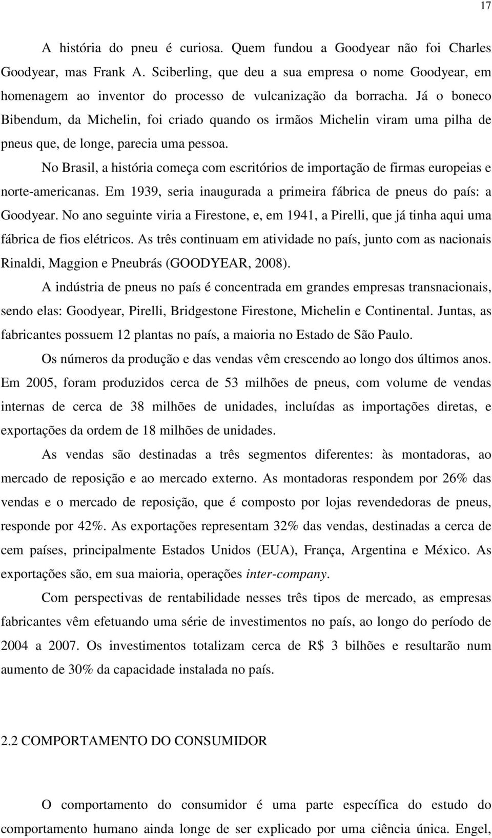 Já o boneco Bibendum, da Michelin, foi criado quando os irmãos Michelin viram uma pilha de pneus que, de longe, parecia uma pessoa.