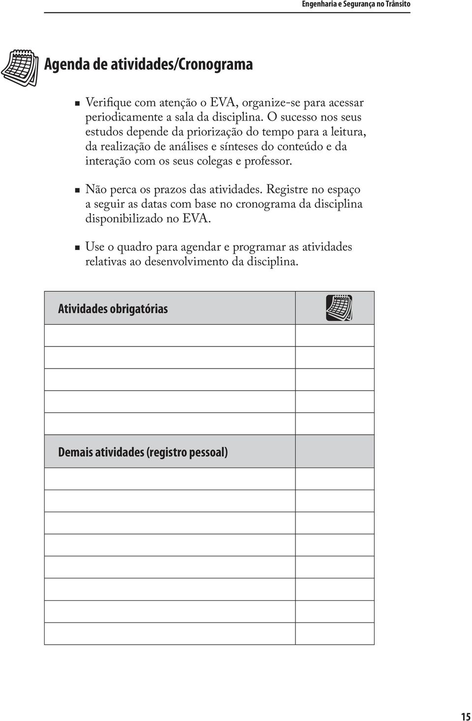 O sucesso nos seus estudos depende da priorização do tempo para a leitura, da realização de análises e sínteses do conteúdo e da interação com os seus