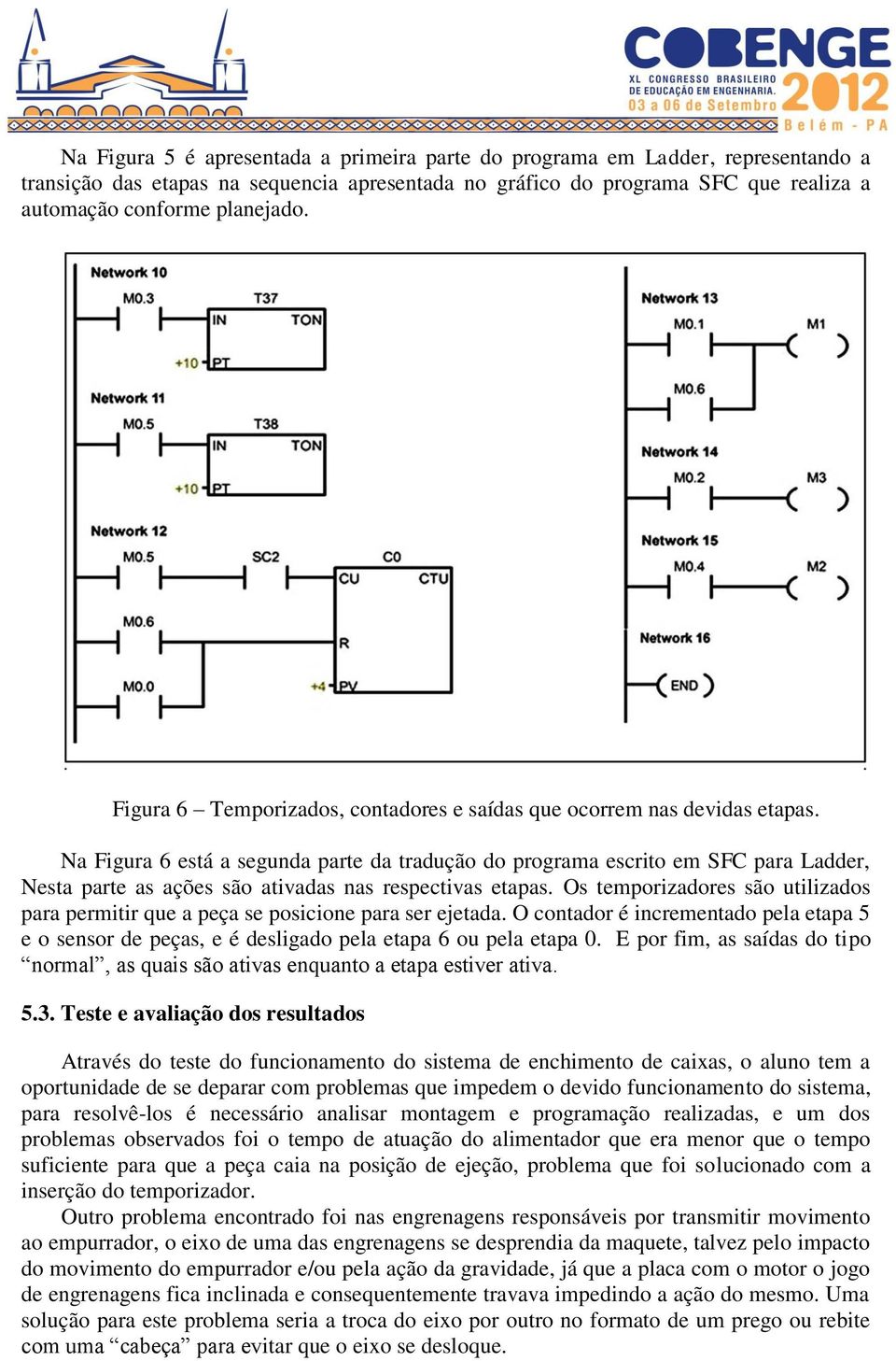 Na Figura 6 está a segunda parte da tradução do programa escrito em SFC para Ladder, Nesta parte as ações são ativadas nas respectivas etapas.