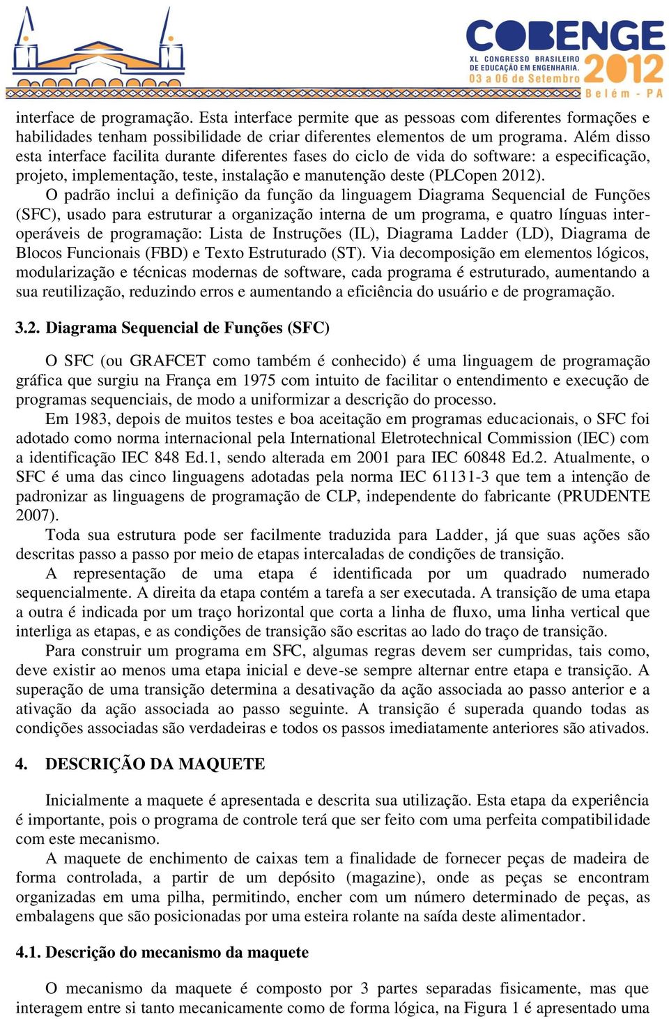 O padrão inclui a definição da função da linguagem Diagrama Sequencial de Funções (SFC), usado para estruturar a organização interna de um programa, e quatro línguas interoperáveis de programação: