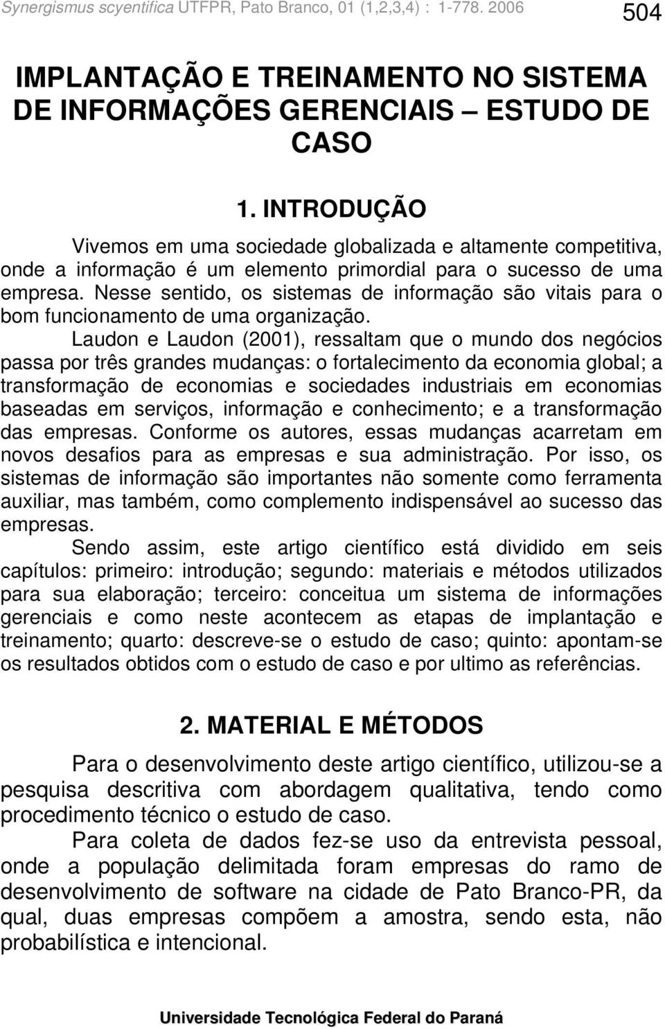 Nesse sentido, os sistemas de informação são vitais para o bom funcionamento de uma organização.