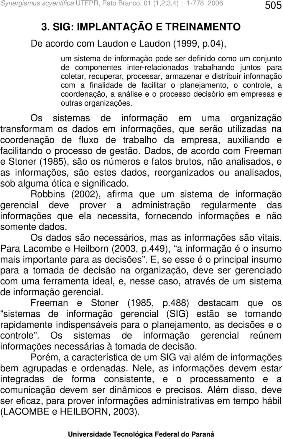 finalidade de facilitar o planejamento, o controle, a coordenação, a análise e o processo decisório em empresas e outras organizações.