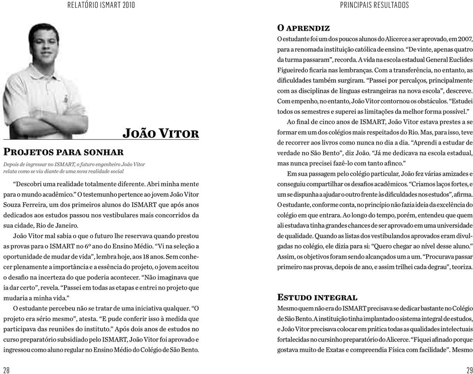 O testemunho pertence ao jovem João Vitor Souza Ferreira, um dos primeiros alunos do ISMART que após anos dedicados aos estudos passou nos vestibulares mais concorridos da sua cidade, Rio de Janeiro.