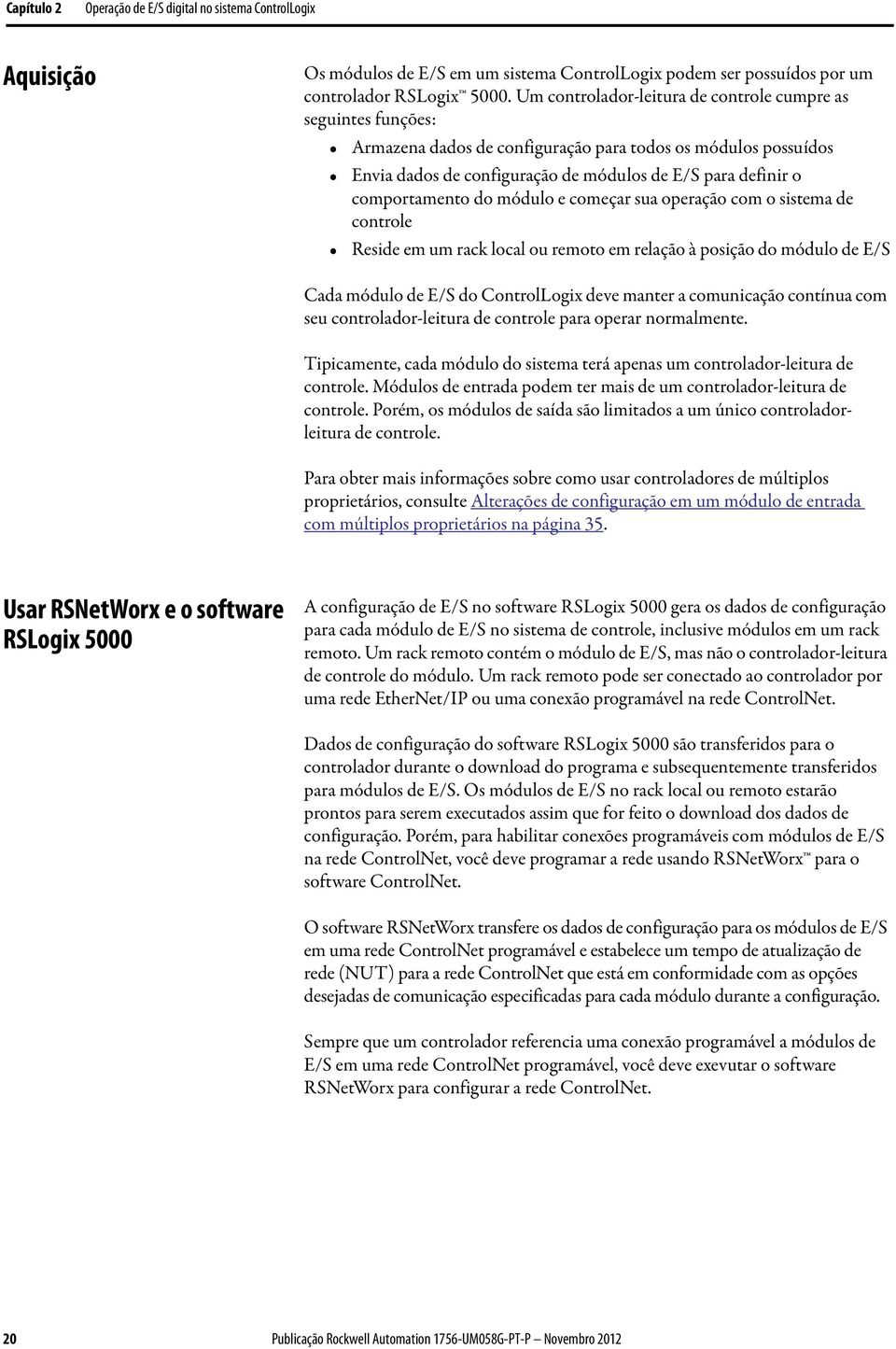 comportamento do módulo e começar sua operação com o sistema de controle Reside em um rack local ou remoto em relação à posição do módulo de E/S Cada módulo de E/S do ControlLogix deve manter a