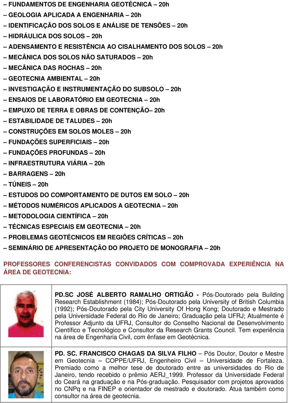 OBRAS DE CONTENÇÃO 20h ESTABILIDADE DE TALUDES 20h CONSTRUÇÕES EM SOLOS MOLES 20h FUNDAÇÕES SUPERFICIAIS 20h FUNDAÇÕES PROFUNDAS 20h INFRAESTRUTURA VIÁRIA 20h BARRAGENS 20h TÚNEIS 20h ESTUDOS DO