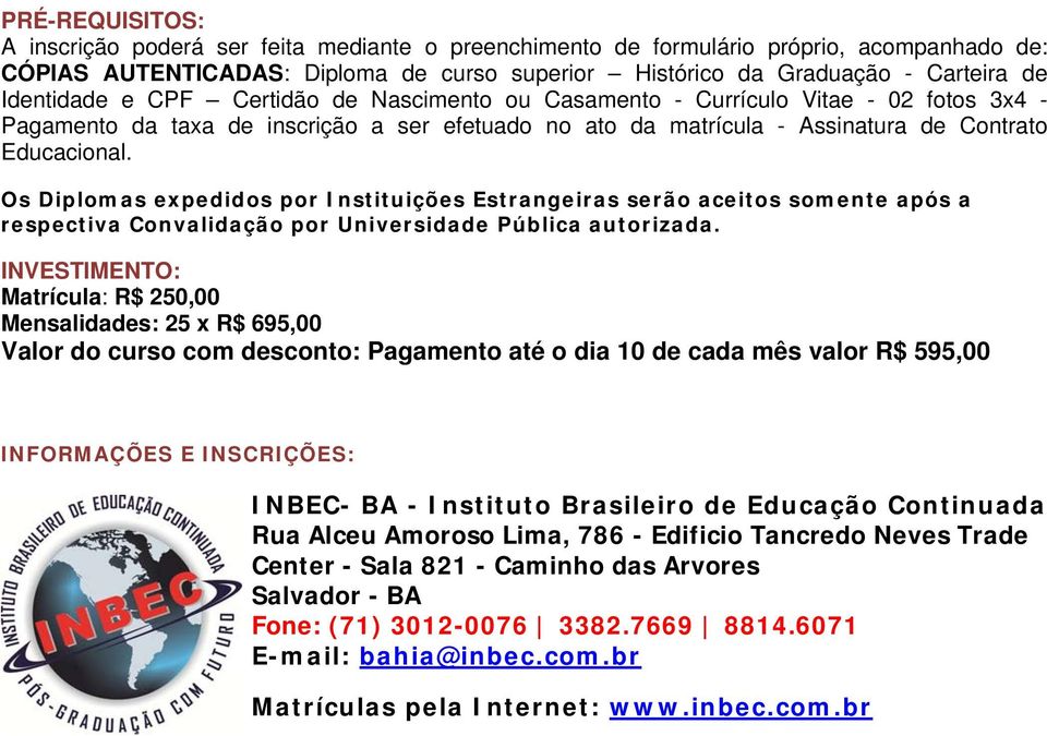 Os Diplomas expedidos por Instituições Estrangeiras serão aceitos somente após a respectiva Convalidação por Universidade Pública autorizada.