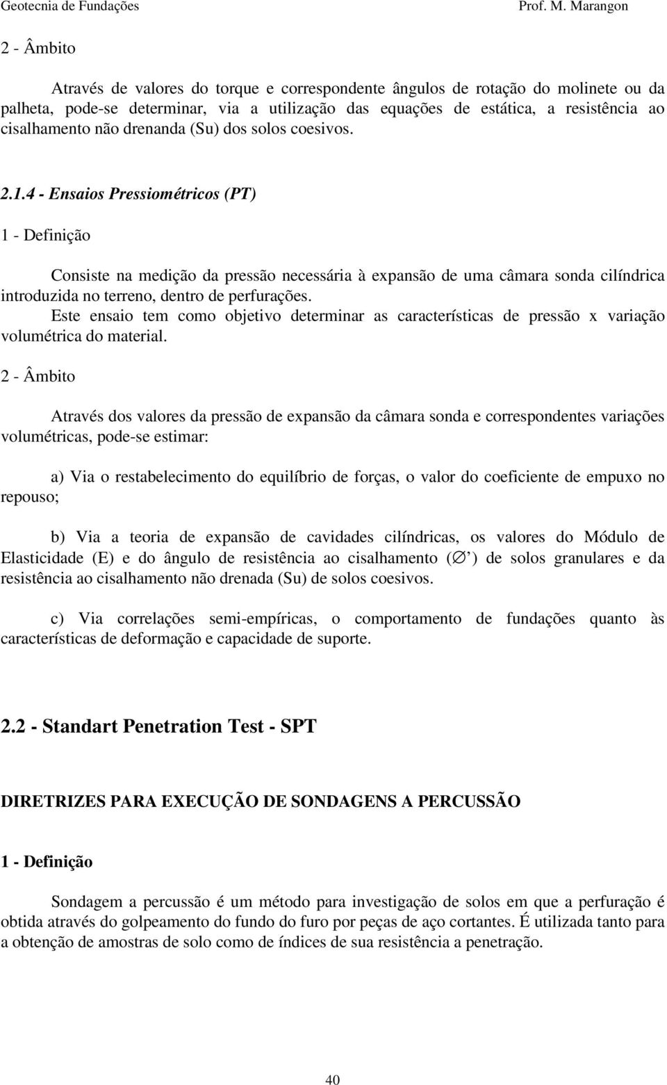 4 - Ensaios Pressiométricos (PT) 1 - Definição Consiste na medição da pressão necessária à expansão de uma câmara sonda cilíndrica introduzida no terreno, dentro de perfurações.