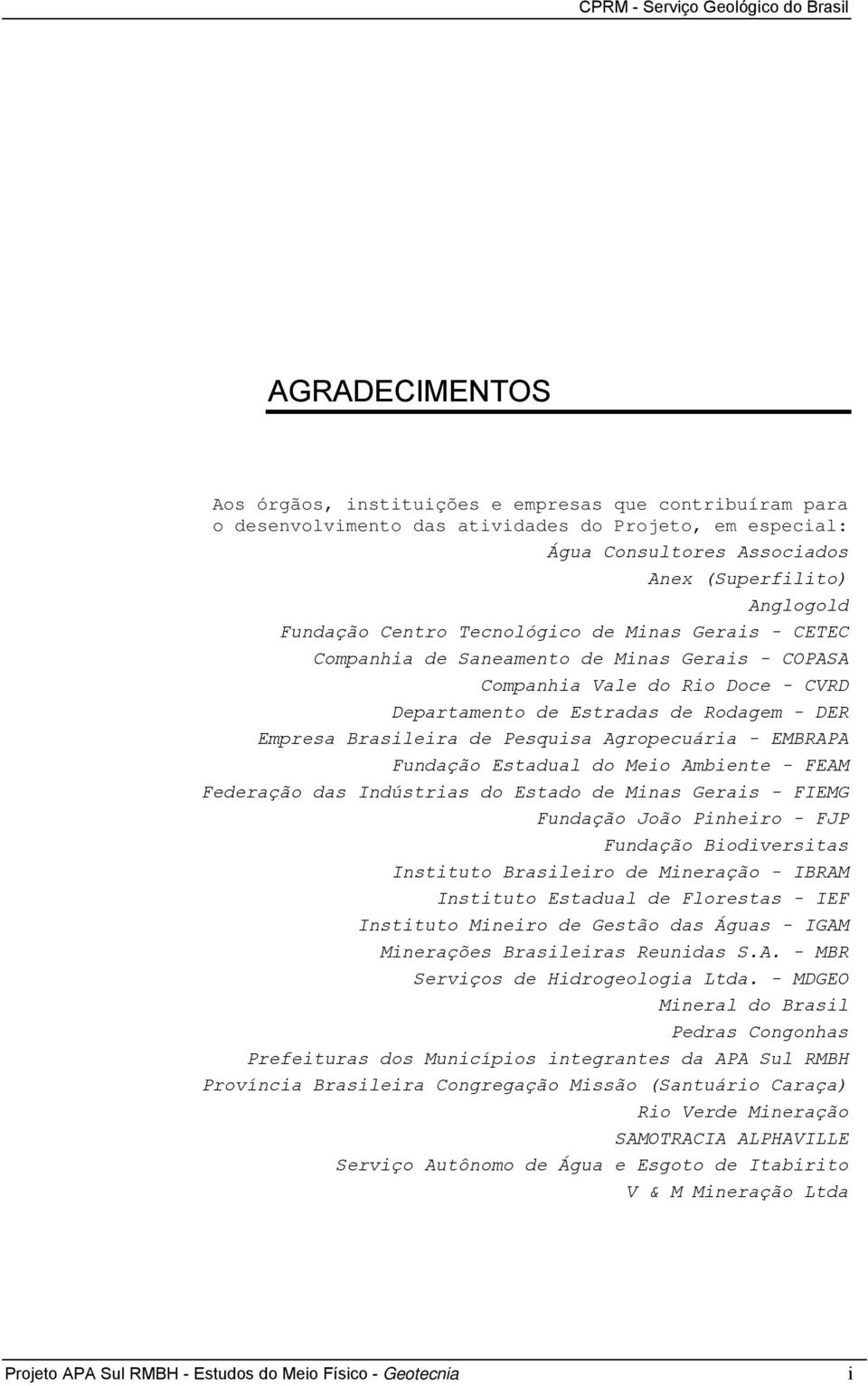 Agropecuária - EMBRAPA Fundação Estadual do Meio Ambiente - FEAM Federação das Indústrias do Estado de Minas Gerais - FIEMG Fundação João Pinheiro - FJP Fundação Biodiversitas Instituto Brasileiro de