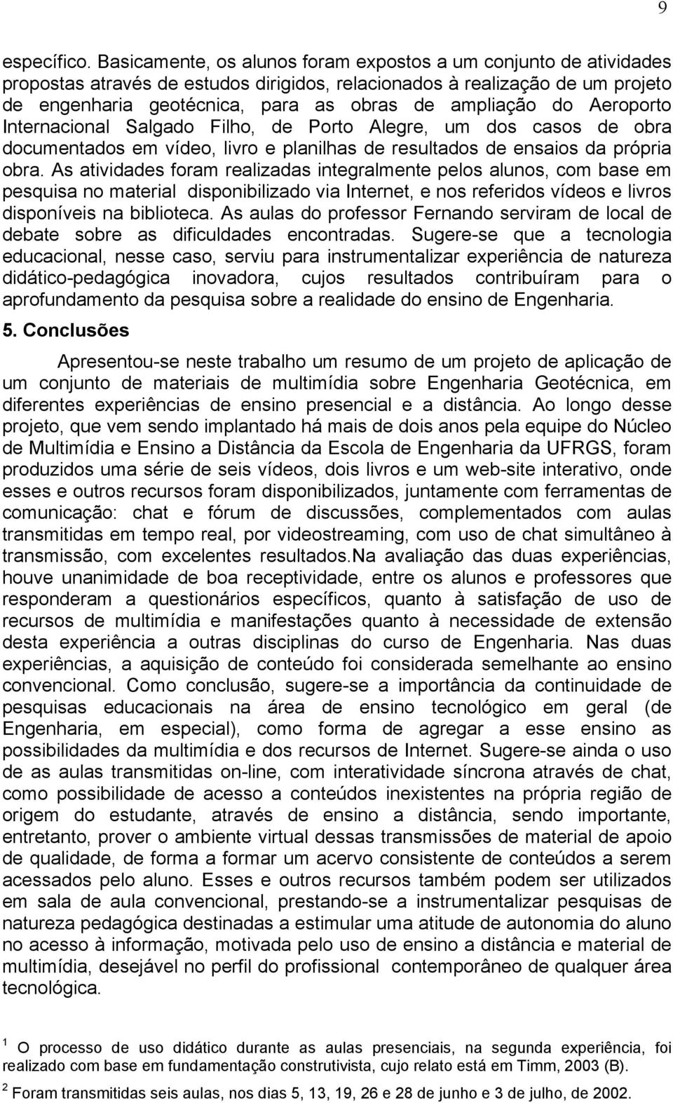 do Aeroporto Internacional Salgado Filho, de Porto Alegre, um dos casos de obra documentados em vídeo, livro e planilhas de resultados de ensaios da própria obra.