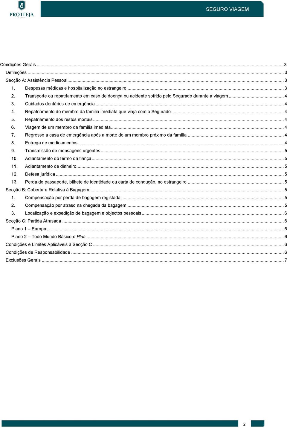 Repatriamento do membro da família imediata que viaja com o Segurado... 4 5. Repatriamento dos restos mortais... 4 6. Viagem de um membro da família imediata... 4 7.