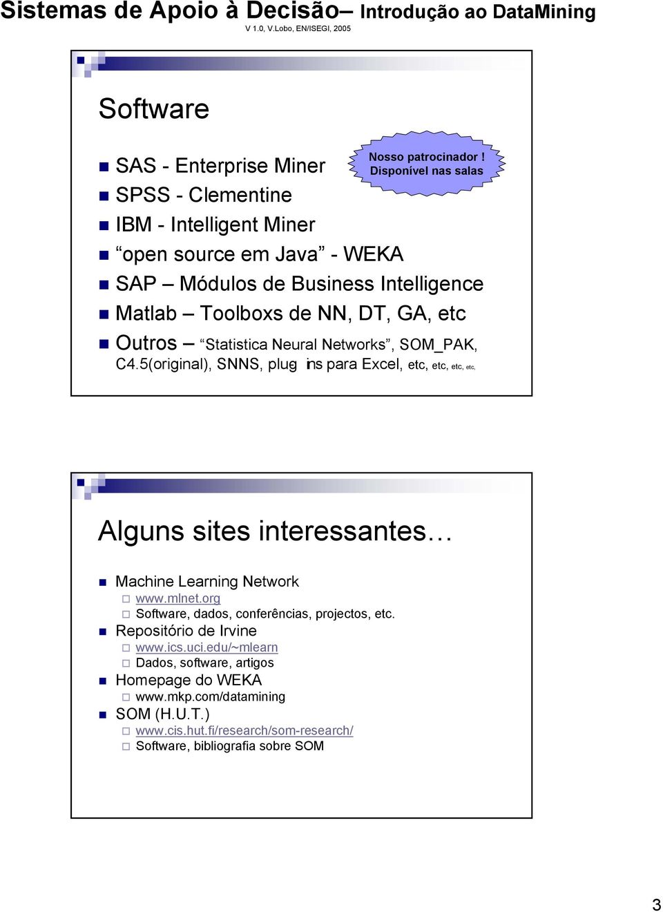 5(original), SNNS, plug- ins para Excel, etc, etc, etc, etc, Alguns sites interessantes Machine Learning Network www.mlnet.