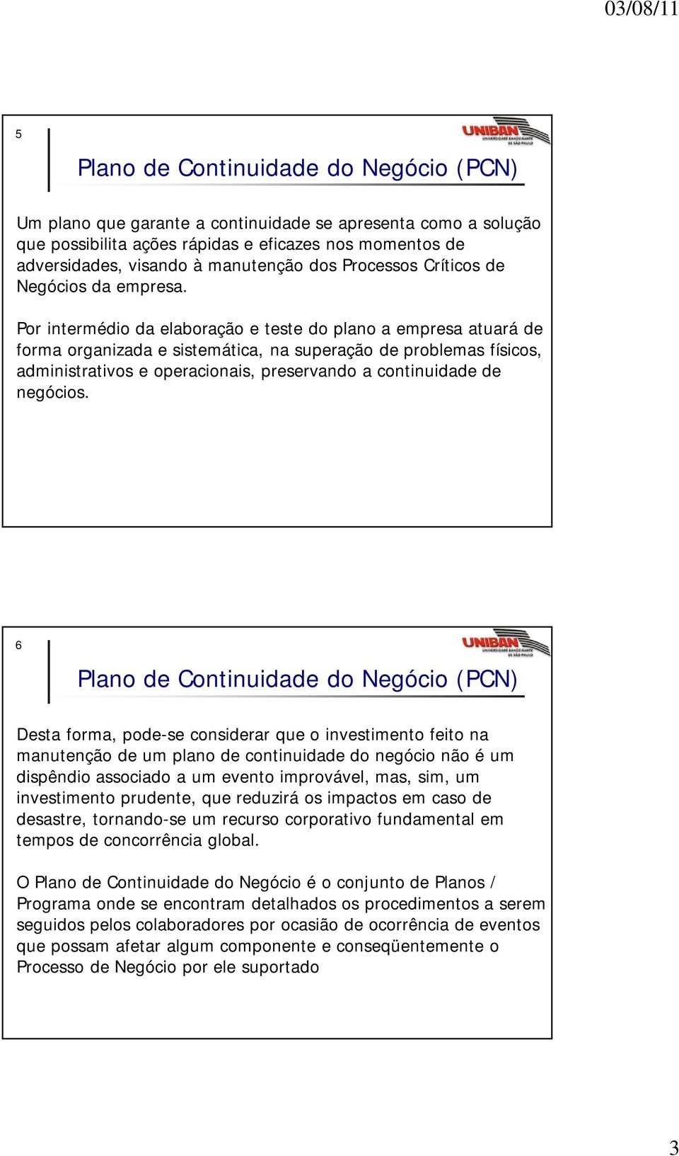 Por intermédio da elaboração e teste do plano a empresa atuará de forma organizada e sistemática, na superação de problemas físicos, administrativos e operacionais, preservando a continuidade de