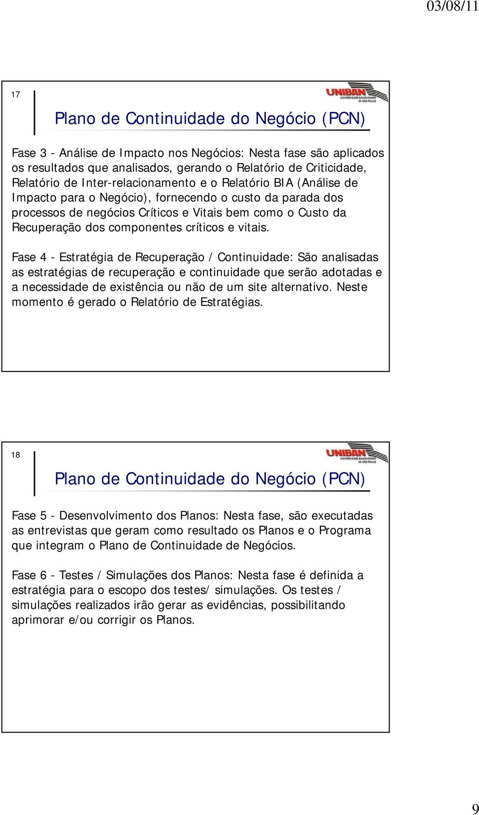 Fase 4 - Estratégia de Recuperação / Continuidade: São analisadas as estratégias de recuperação e continuidade que serão adotadas e a necessidade de existência ou não de um site alternativo.