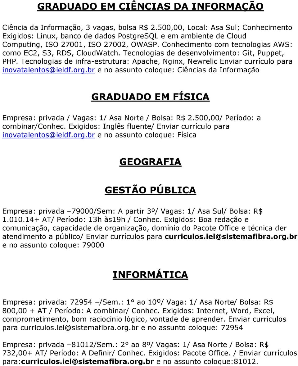 Conhecimento com tecnologias AWS: como EC2, S3, RDS, CloudWatch. Tecnologias de desenvolvimento: Git, Puppet, PHP.