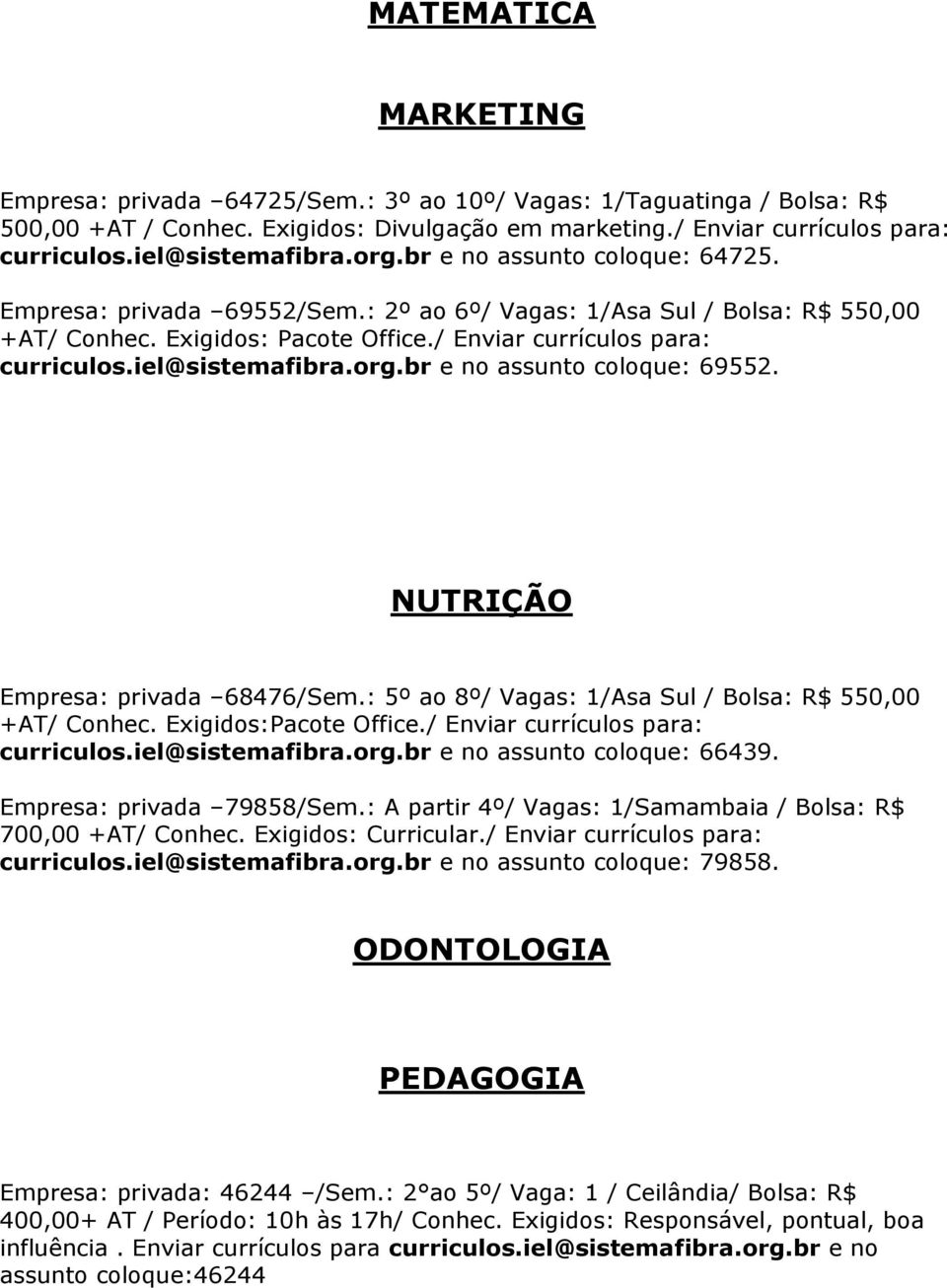 / Enviar currículos para: curriculos.iel@sistemafibra.org.br e no assunto coloque: 69552. NUTRIÇÃO Empresa: privada 68476/Sem.: 5º ao 8º/ Vagas: 1/Asa Sul / Bolsa: R$ 550,00 +AT/ Conhec.