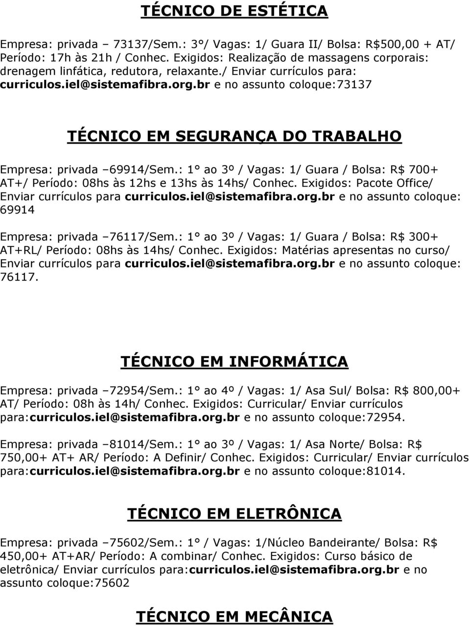 br e no assunto coloque:73137 TÉCNICO EM SEGURANÇA DO TRABALHO Empresa: privada 69914/Sem.: 1 ao 3º / Vagas: 1/ Guara / Bolsa: R$ 700+ AT+/ Período: 08hs às 12hs e 13hs às 14hs/ Conhec.