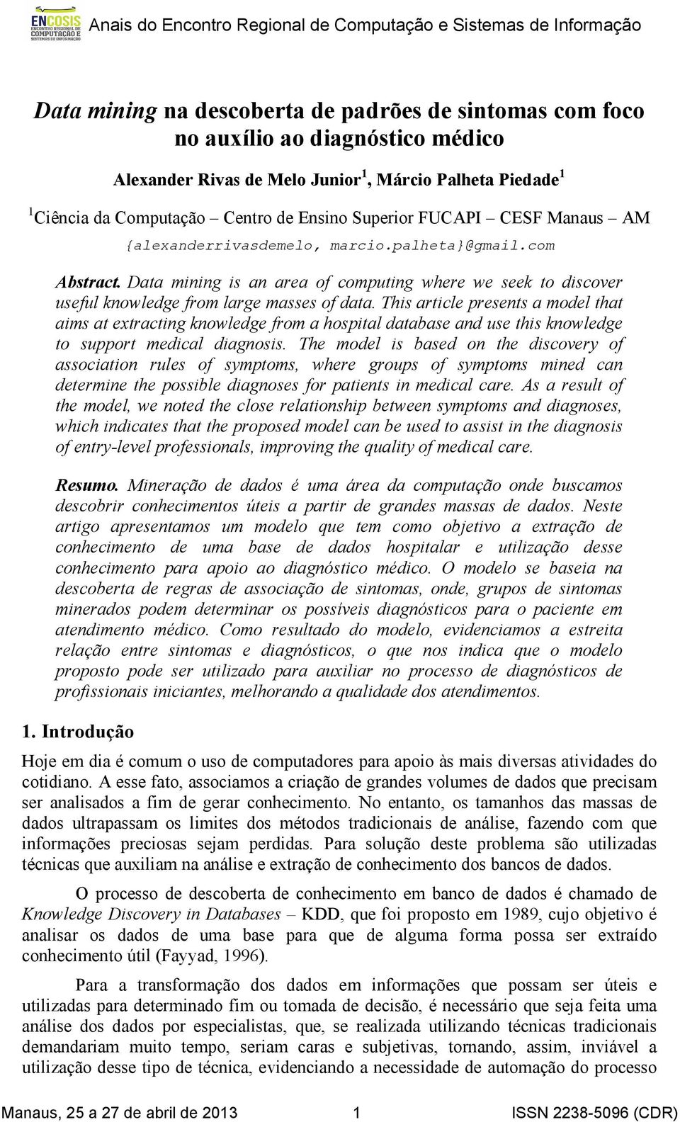 This article presents a model that aims at extracting knowledge from a hospital database and use this knowledge to support medical diagnosis.