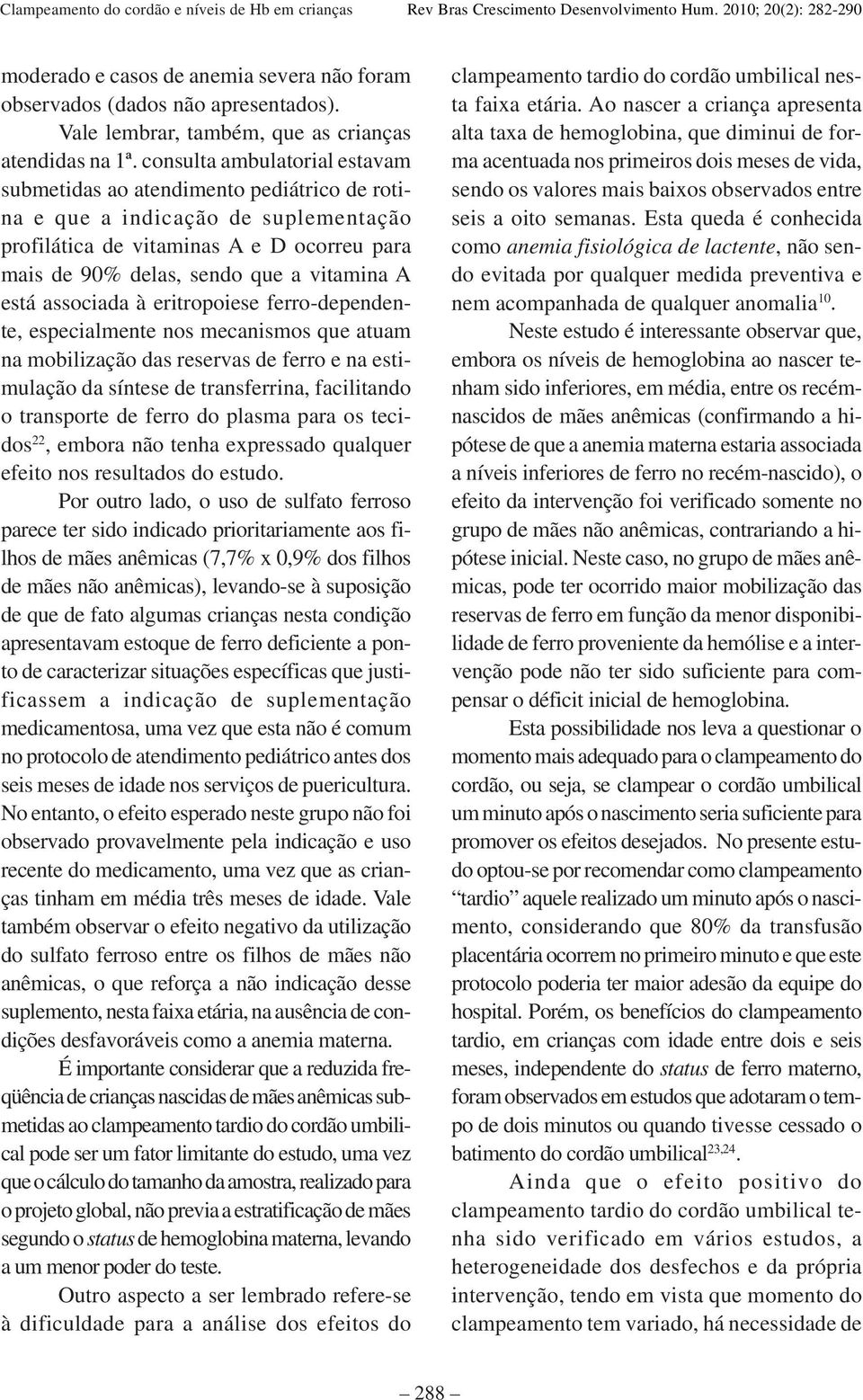 está associada à eritropoiese ferro-dependente, especialmente nos mecanismos que atuam na mobilização das reservas de ferro e na estimulação da síntese de transferrina, facilitando o transporte de