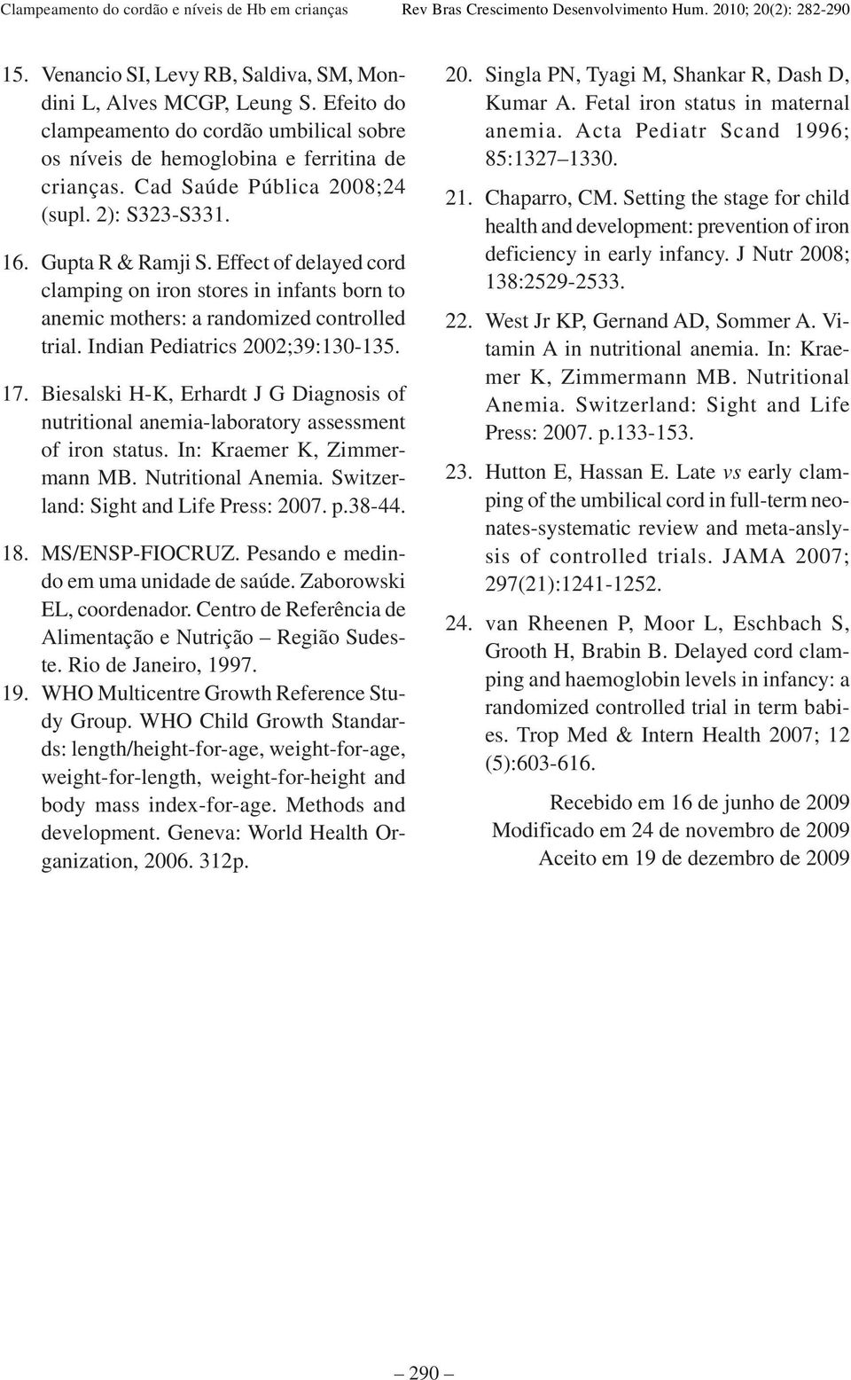 Indian Pediatrics 2002;39:130-135. 17. Biesalski H-K, Erhardt J G Diagnosis of nutritional anemia-laboratory assessment of iron status. In: Kraemer K, Zimmermann MB. Nutritional Anemia.