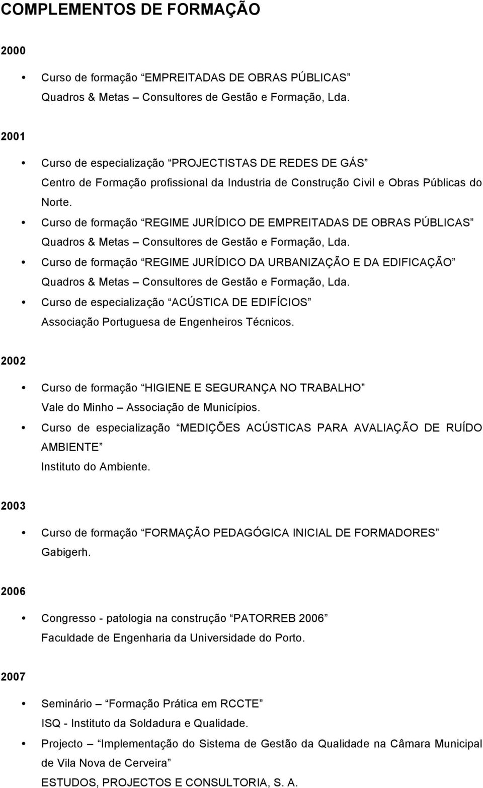 Curso de formação REGIME JURÍDICO DE EMPREITADAS DE OBRAS PÚBLICAS Curso de formação REGIME JURÍDICO DA URBANIZAÇÃO E DA EDIFICAÇÃO Curso de especialização ACÚSTICA DE EDIFÍCIOS Associação Portuguesa