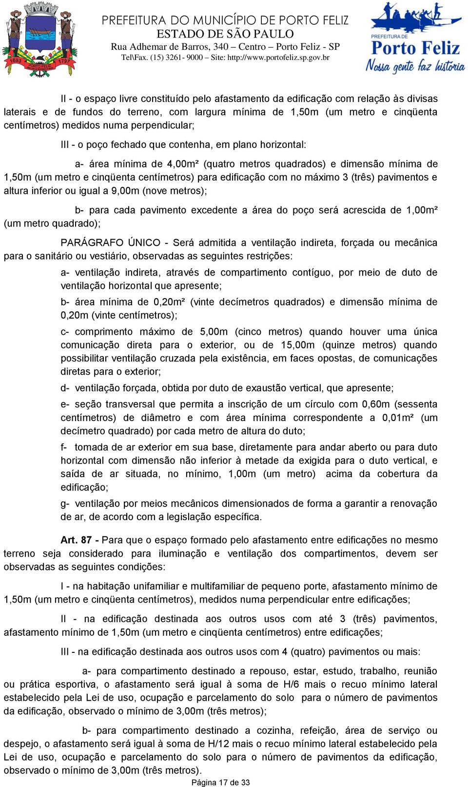 com no máximo 3 (três) pavimentos e altura inferior ou igual a 9,00m (nove metros); b- para cada pavimento excedente a área do poço será acrescida de 1,00m² (um metro quadrado); PARÁGRAFO ÚNICO -