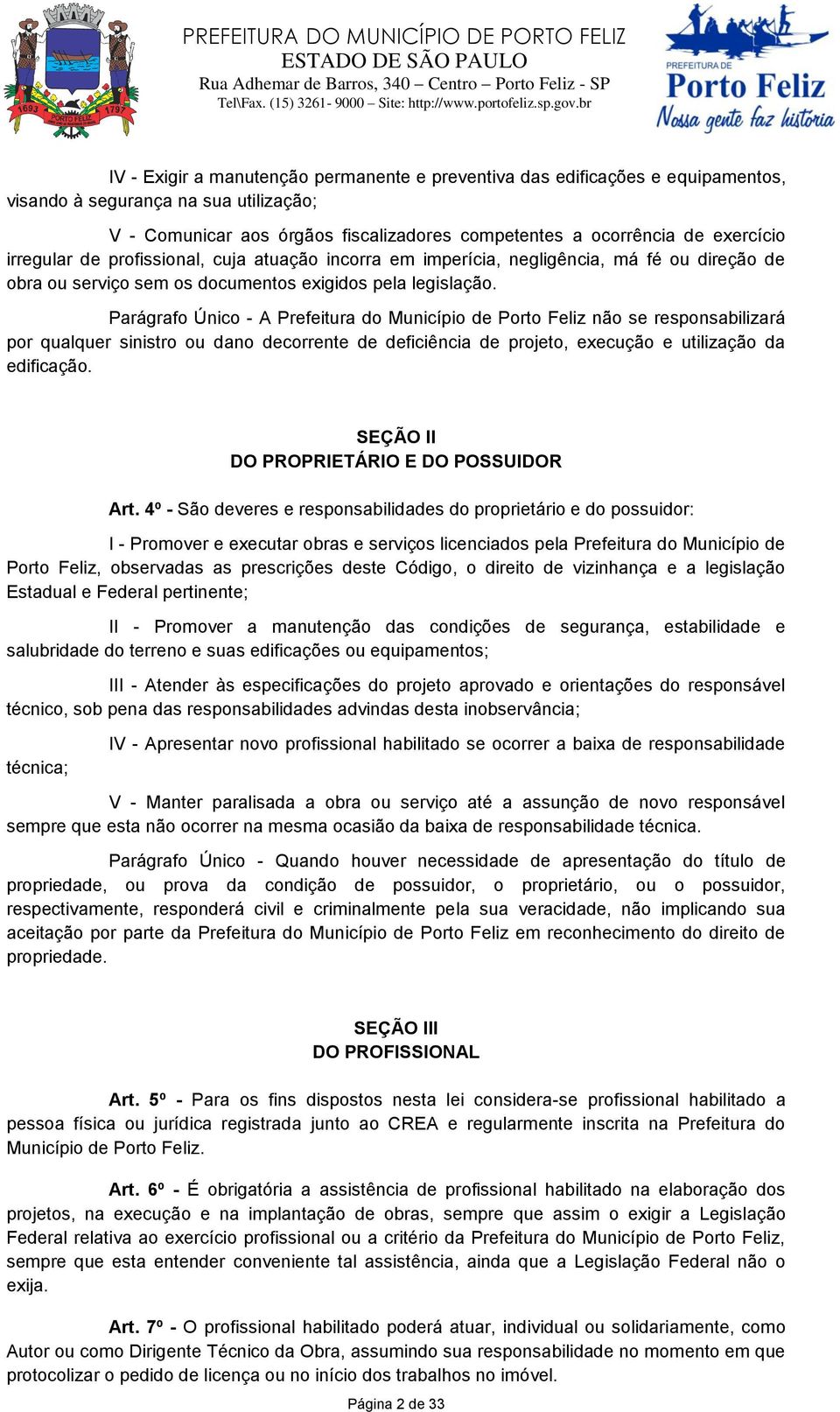 Parágrafo Único - A Prefeitura do Município de Porto Feliz não se responsabilizará por qualquer sinistro ou dano decorrente de deficiência de projeto, execução e utilização da edificação.