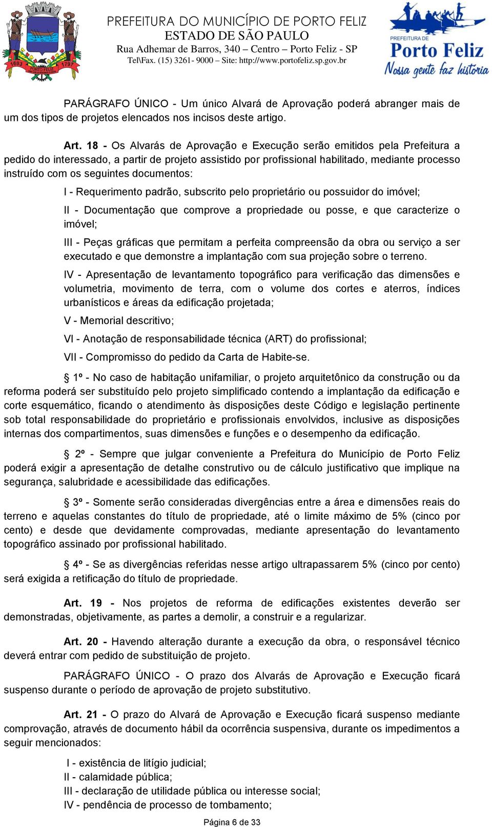 documentos: I - Requerimento padrão, subscrito pelo proprietário ou possuidor do imóvel; II - Documentação que comprove a propriedade ou posse, e que caracterize o imóvel; III - Peças gráficas que