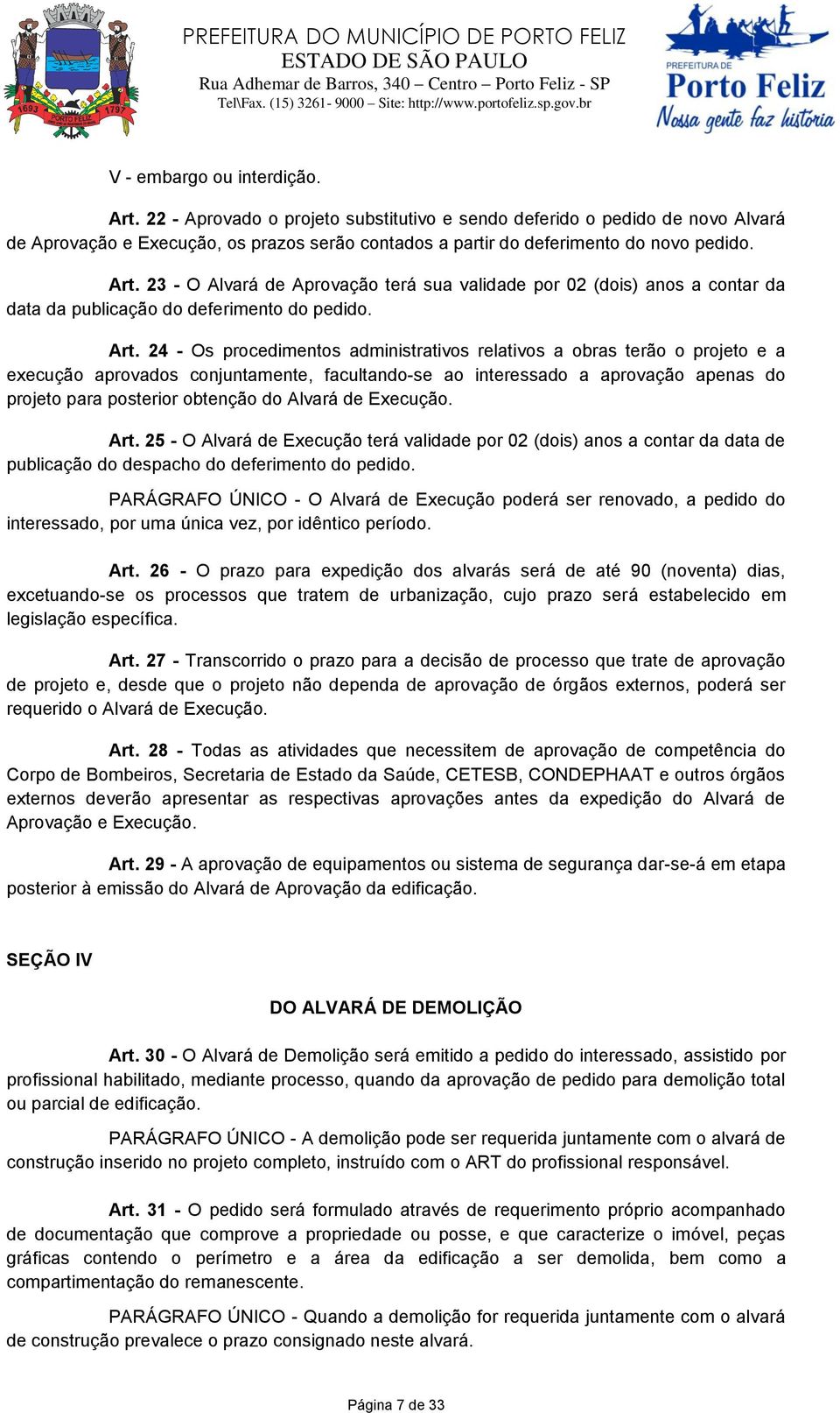 24 - Os procedimentos administrativos relativos a obras terão o projeto e a execução aprovados conjuntamente, facultando-se ao interessado a aprovação apenas do projeto para posterior obtenção do