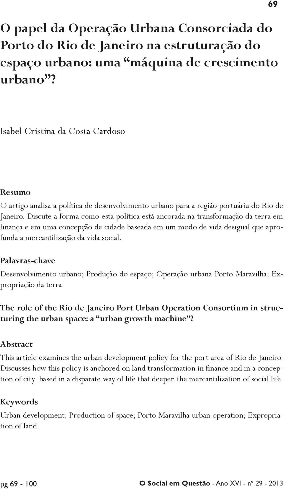 Discute a forma como esta política está ancorada na transformação da terra em finança e em uma concepção de cidade baseada em um modo de vida desigual que aprofunda a mercantilização da vida social.