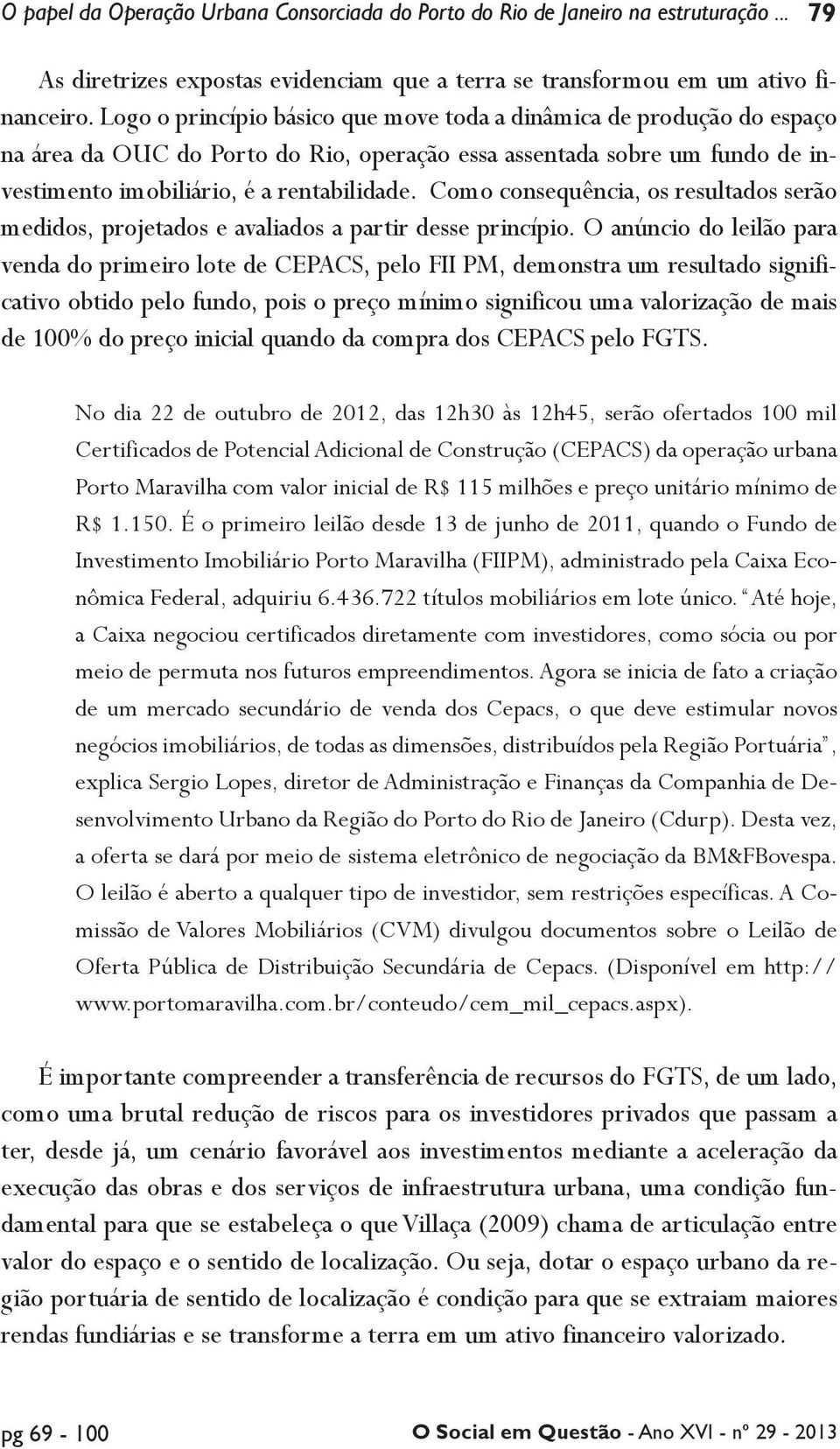 Como consequência, os resultados serão medidos, projetados e avaliados a partir desse princípio.