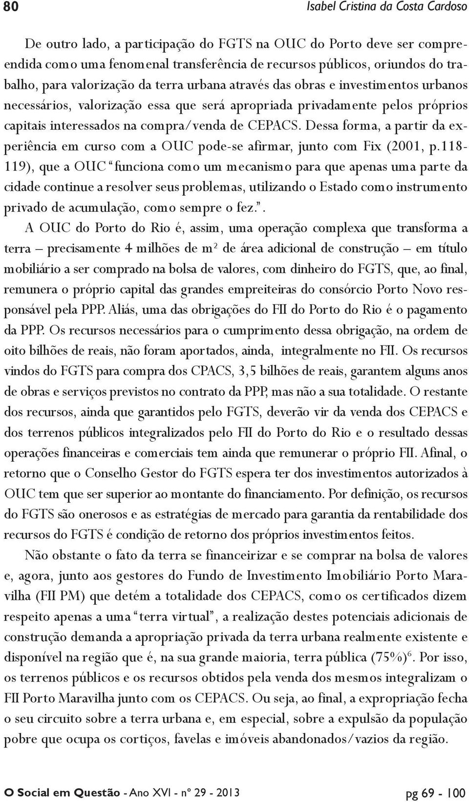 Dessa forma, a partir da experiência em curso com a OUC pode-se afirmar, junto com Fix (2001, p.