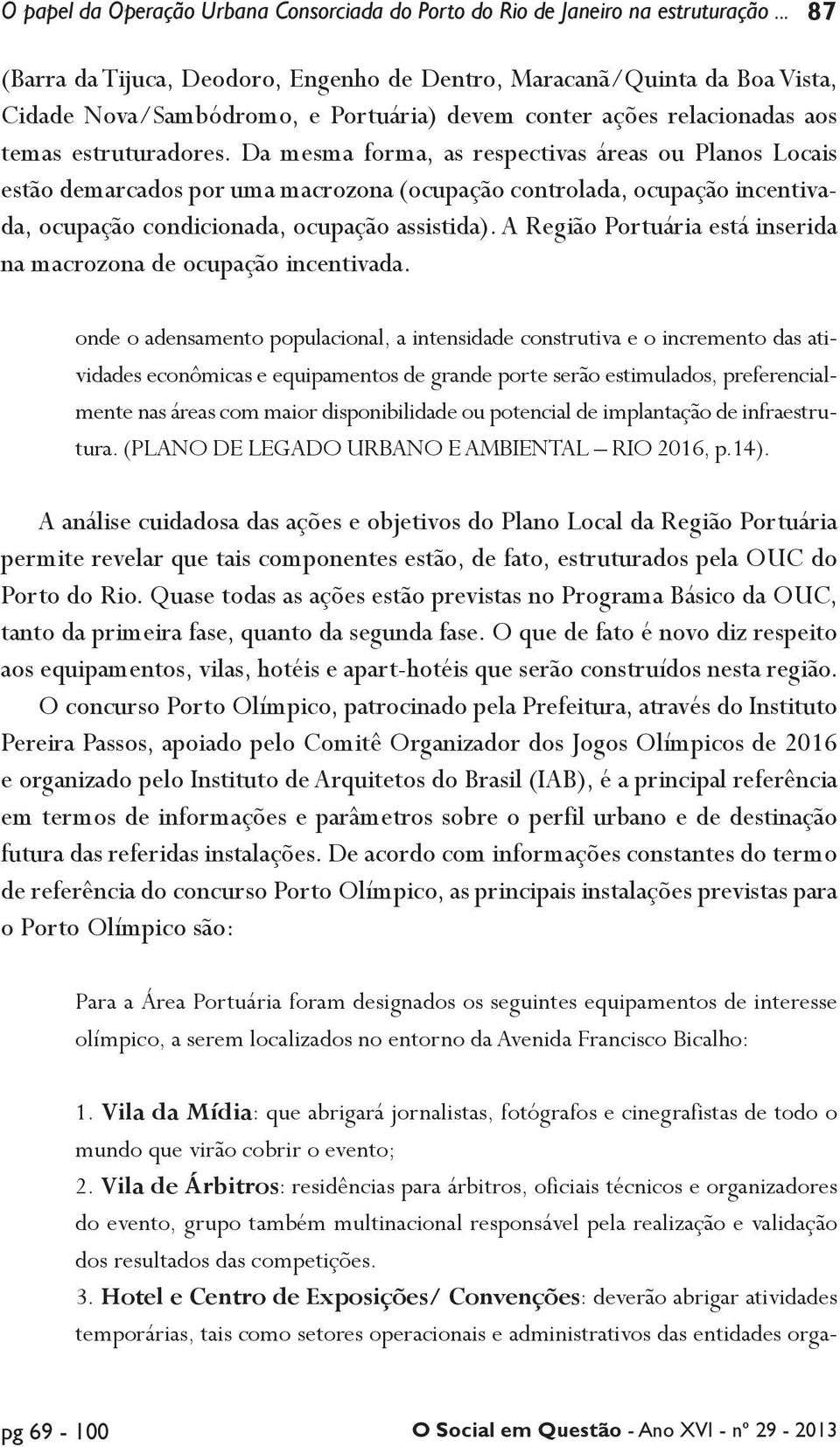 Da mesma forma, as respectivas áreas ou Planos Locais estão demarcados por uma macrozona (ocupação controlada, ocupação incentivada, ocupação condicionada, ocupação assistida).