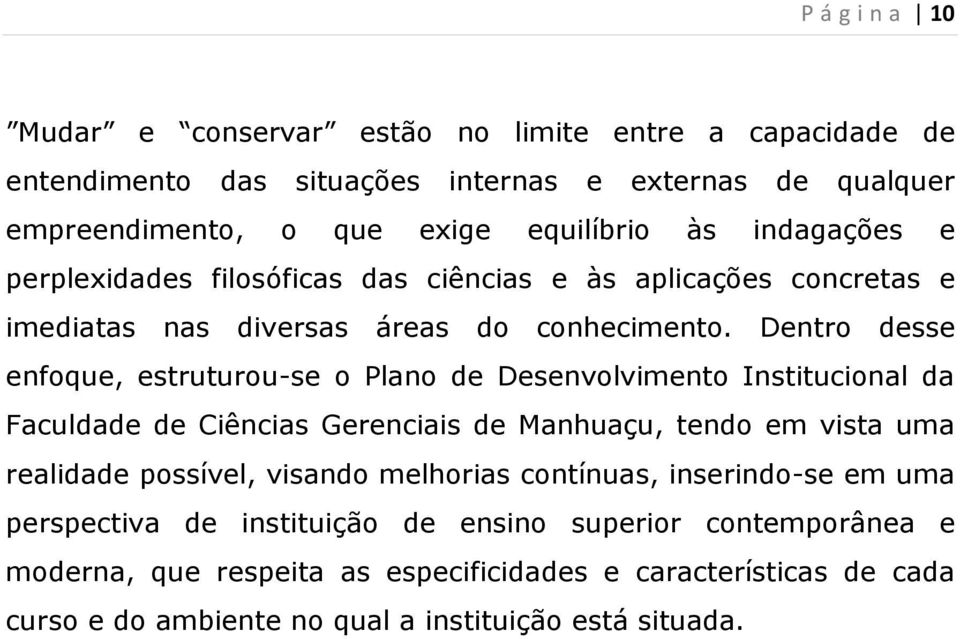 Dentro desse enfoque, estruturou-se o Plano de Desenvolvimento Institucional da Faculdade de Ciências Gerenciais de Manhuaçu, tendo em vista uma realidade possível, visando