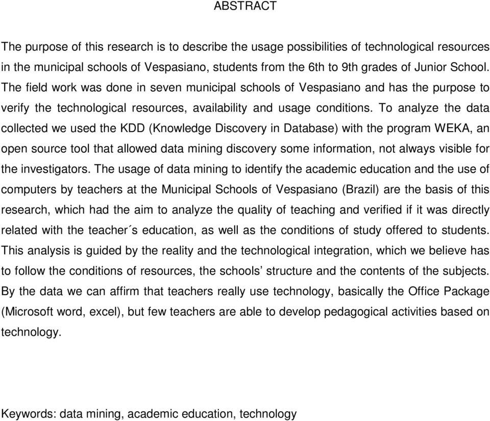 To analyze the data collected we used the KDD (Knowledge Discovery in Database) with the program WEKA, an open source tool that allowed data mining discovery some information, not always visible for