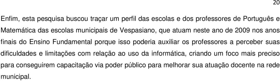 auxiliar os professores a perceber suas dificuldades e limitações com relação ao uso da informática, criando um