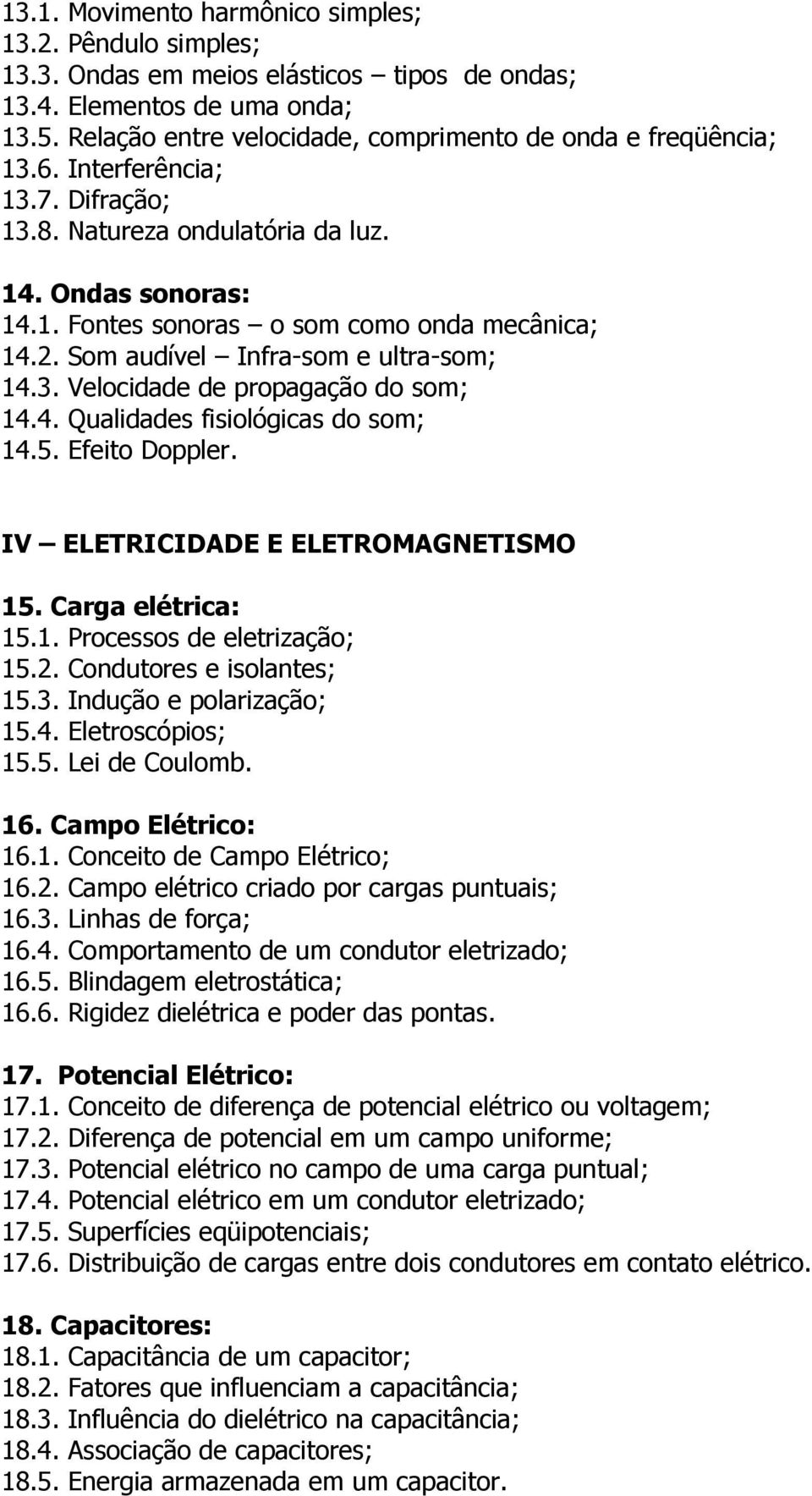 2. Som audível Infra-som e ultra-som; 14.3. Velocidade de propagação do som; 14.4. Qualidades fisiológicas do som; 14.5. Efeito Doppler. IV ELETRICIDADE E ELETROMAGNETISMO 15. Carga elétrica: 15.1. Processos de eletrização; 15.