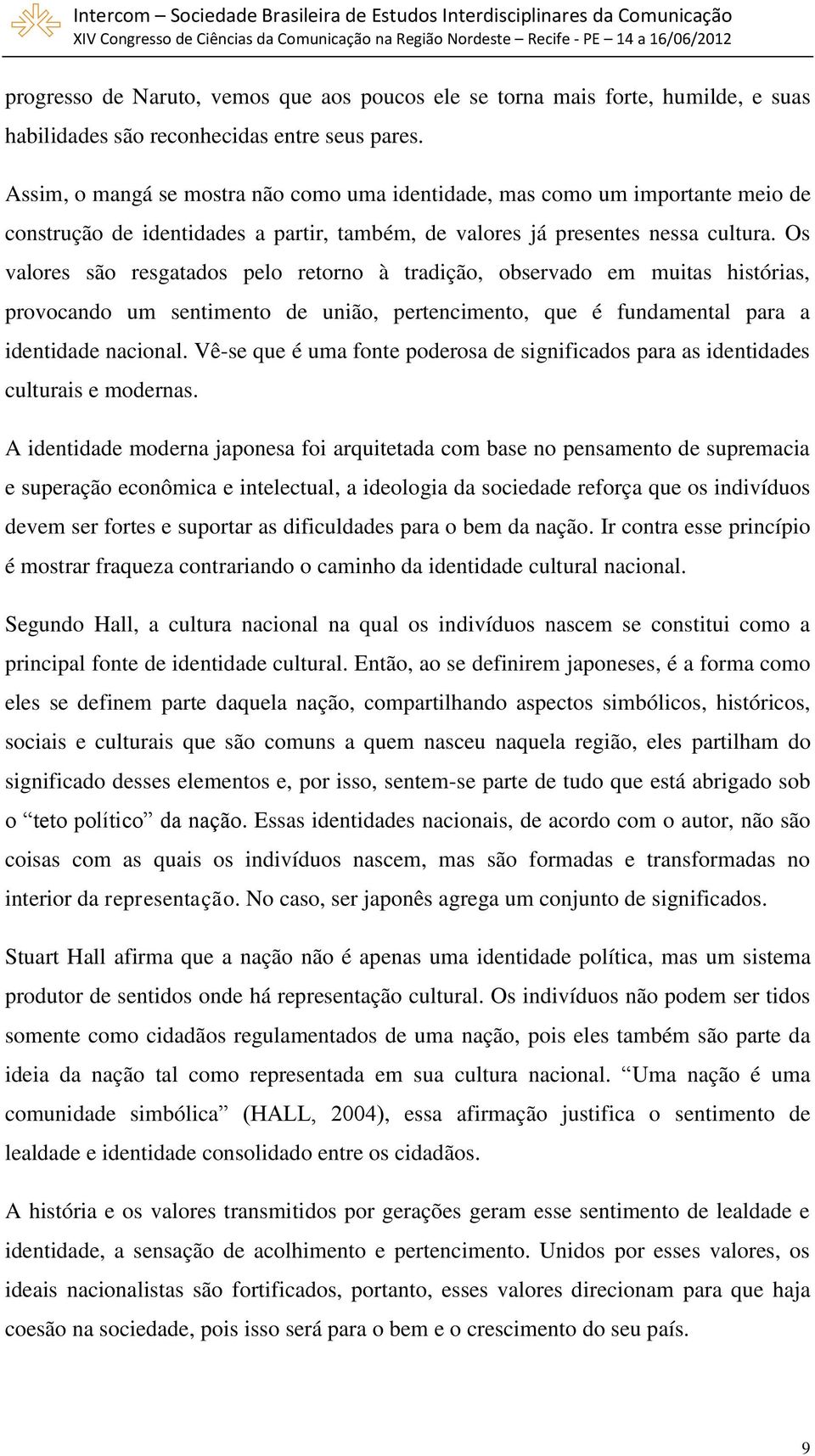 Os valores são resgatados pelo retorno à tradição, observado em muitas histórias, provocando um sentimento de união, pertencimento, que é fundamental para a identidade nacional.