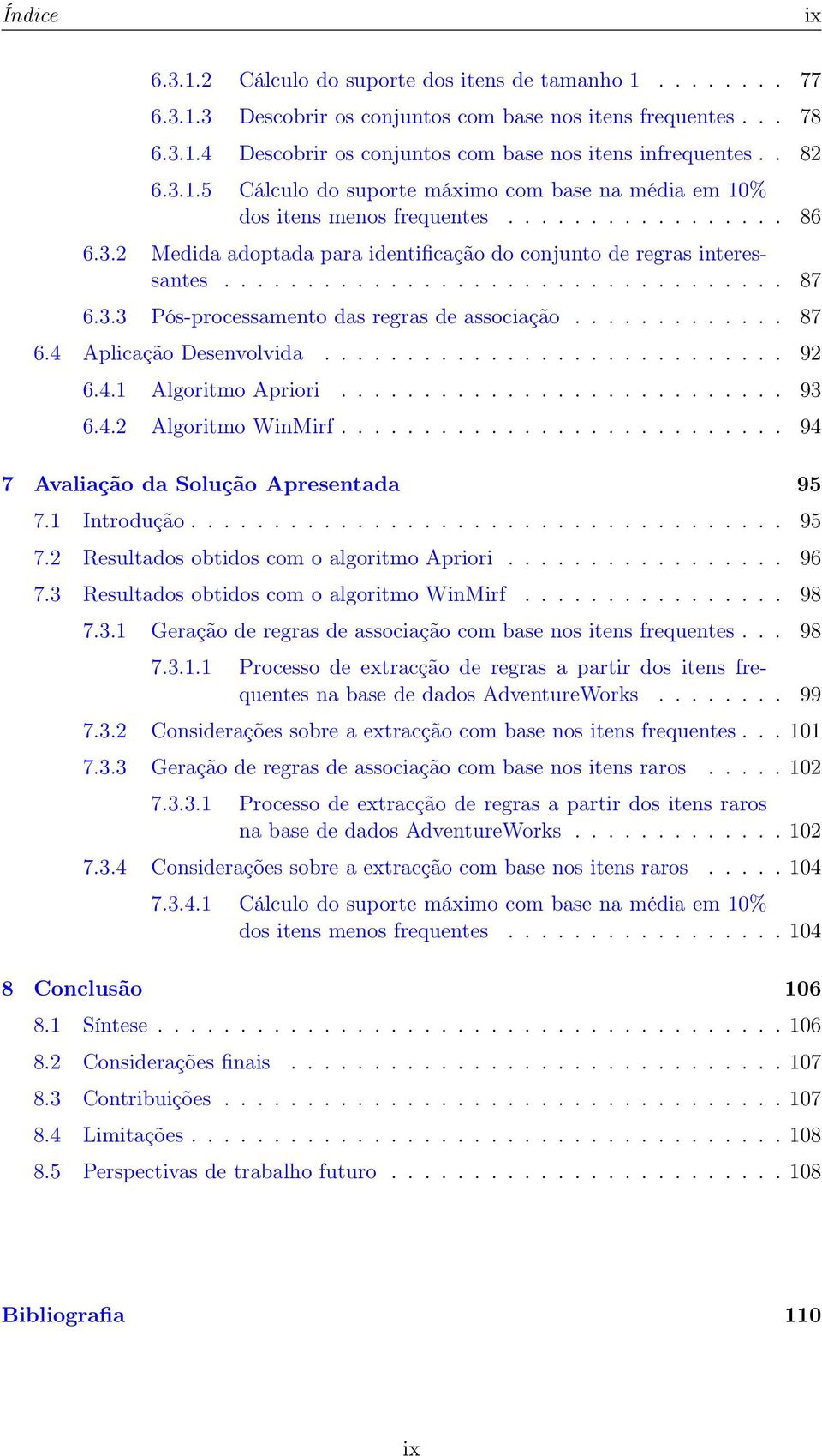 3.3 Pós-processamento das regras de associação............. 87 6.4 Aplicação Desenvolvida............................ 92 6.4.1 Algoritmo Apriori........................... 93 6.4.2 Algoritmo WinMirf.