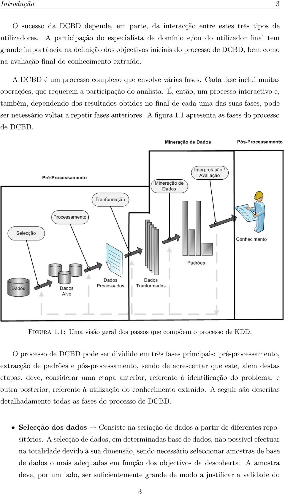 extraído. A DCBD é um processo complexo que envolve várias fases. Cada fase inclui muitas operações, que requerem a participação do analista.