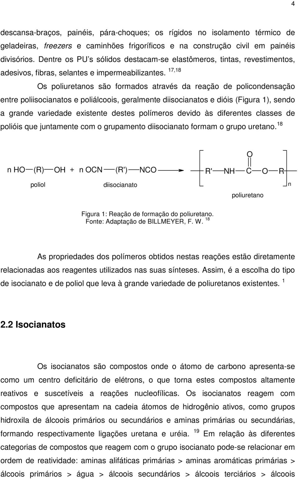 17,18 Os poliuretanos são formados através da reação de policondensação entre poliisocianatos e poliálcoois, geralmente diisocianatos e dióis (Figura 1), sendo a grande variedade existente destes