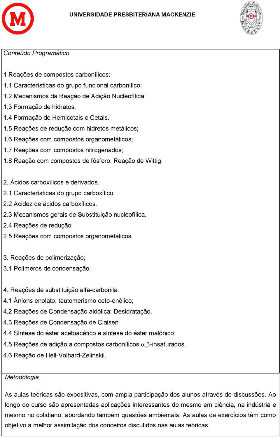 8 Reação com compostos de fósforo. Reação de Wittig. 2. Ácidos carboxílicos e derivados. 2.1 Características do grupo carboxílico; 2.2 Acidez de ácidos carboxílicos. 2.3 Mecanismos gerais de Substituição nucleofílica.